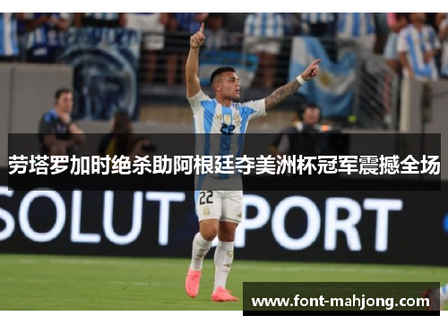 劳塔罗加时绝杀助阿根廷夺美洲杯冠军震撼全场