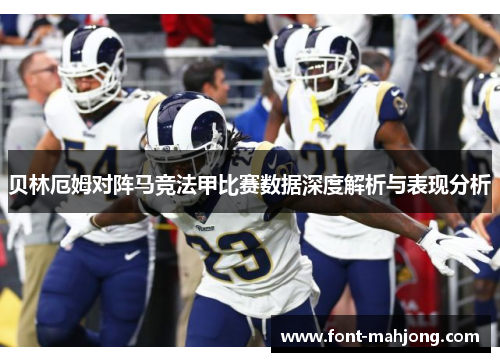 贝林厄姆对阵马竞法甲比赛数据深度解析与表现分析