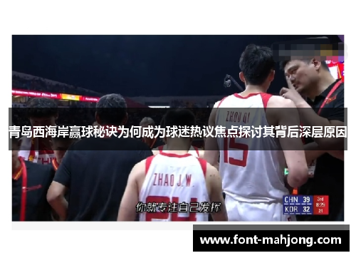 青岛西海岸赢球秘诀为何成为球迷热议焦点探讨其背后深层原因 青岛西海岸赢球秘诀为何成为球迷热议焦点探讨其背后深层原因